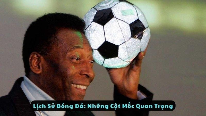 Lịch Sử Bóng Đá: Những Cột Mốc Quan Trọng