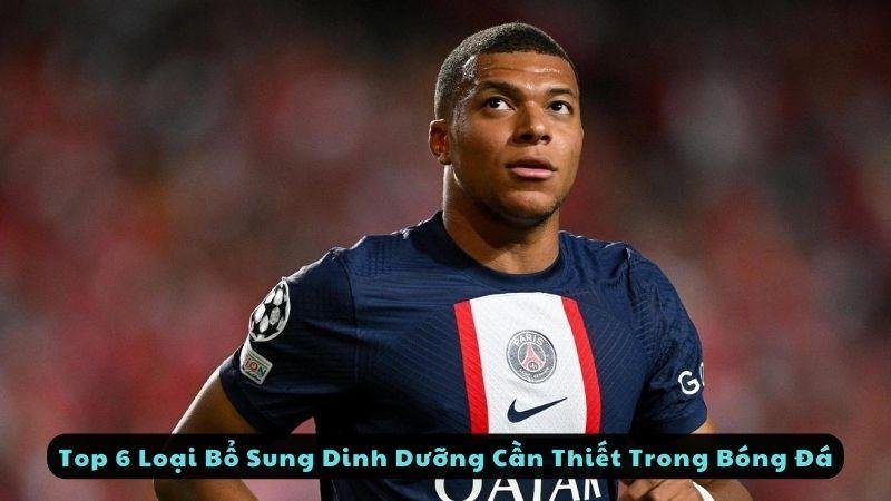 Top 6 Loại Bổ Sung Dinh Dưỡng Cần Thiết Trong Bóng Đá