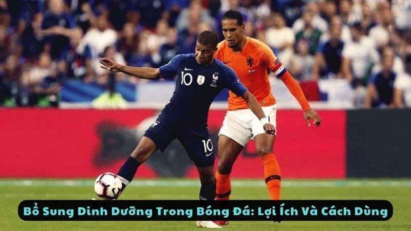 Bổ Sung Dinh Dưỡng Trong Bóng Đá: Lợi Ích Và Cách Dùng