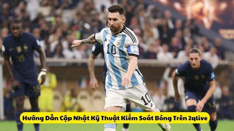 Hướng Dẫn Cập Nhật Kỹ Thuật Kiểm Soát Bóng Trên 2qlive